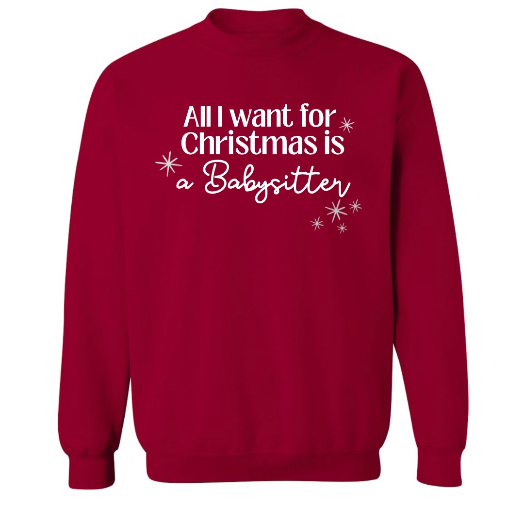 ALL I WANT FOR CHRISTMAS IS A BABYSITTER CREWNECK