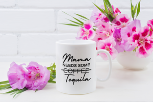 MAMA NEEDS SOME TEQUILA MUG